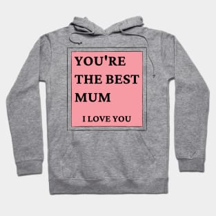 You're The Best Mum. I love You. Classic Mother's Day Quote. Hoodie